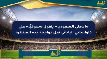 «الأهلي السعودي» يتفوق «سوقيًا» على كاواساكي الياباني قبل مواجهة جدة المنتظرة
